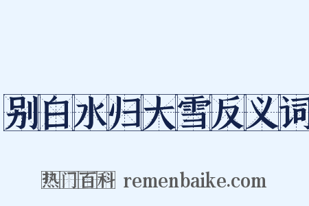 别白水归大雪反义词是什么意思的图片